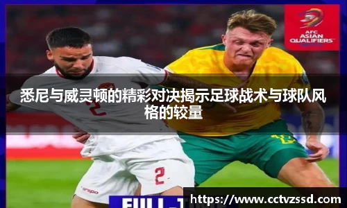 悉尼与威灵顿的精彩对决揭示足球战术与球队风格的较量