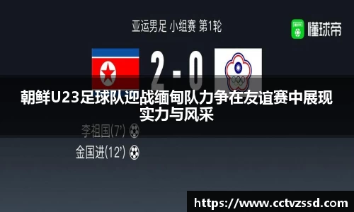 朝鲜U23足球队迎战缅甸队力争在友谊赛中展现实力与风采